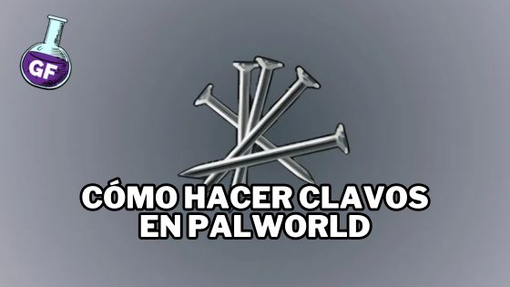 Cómo Hacer Clavos en Palworld