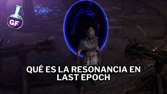 ¿Qué es la Resonancia en Last Epoch?